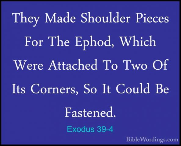 Exodus 39-4 - They Made Shoulder Pieces For The Ephod, Which WereThey Made Shoulder Pieces For The Ephod, Which Were Attached To Two Of Its Corners, So It Could Be Fastened. 