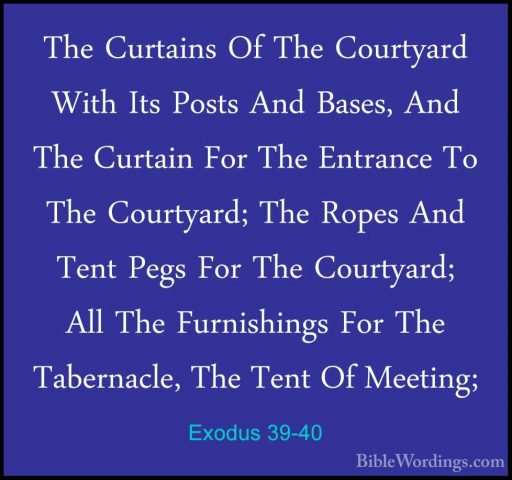 Exodus 39-40 - The Curtains Of The Courtyard With Its Posts And BThe Curtains Of The Courtyard With Its Posts And Bases, And The Curtain For The Entrance To The Courtyard; The Ropes And Tent Pegs For The Courtyard; All The Furnishings For The Tabernacle, The Tent Of Meeting; 