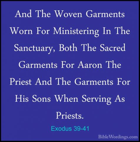 Exodus 39-41 - And The Woven Garments Worn For Ministering In TheAnd The Woven Garments Worn For Ministering In The Sanctuary, Both The Sacred Garments For Aaron The Priest And The Garments For His Sons When Serving As Priests. 