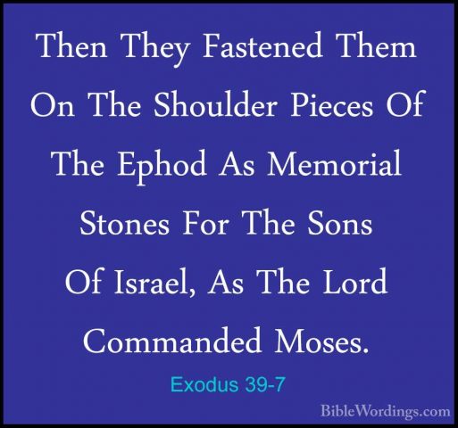 Exodus 39-7 - Then They Fastened Them On The Shoulder Pieces Of TThen They Fastened Them On The Shoulder Pieces Of The Ephod As Memorial Stones For The Sons Of Israel, As The Lord Commanded Moses. 