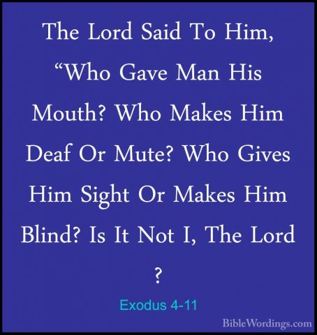 Exodus 4-11 - The Lord Said To Him, "Who Gave Man His Mouth? WhoThe Lord Said To Him, "Who Gave Man His Mouth? Who Makes Him Deaf Or Mute? Who Gives Him Sight Or Makes Him Blind? Is It Not I, The Lord ? 