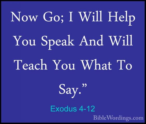 Exodus 4-12 - Now Go; I Will Help You Speak And Will Teach You WhNow Go; I Will Help You Speak And Will Teach You What To Say." 