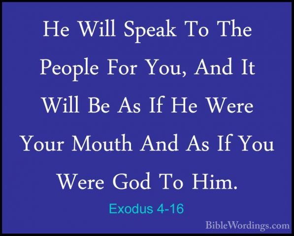 Exodus 4-16 - He Will Speak To The People For You, And It Will BeHe Will Speak To The People For You, And It Will Be As If He Were Your Mouth And As If You Were God To Him. 