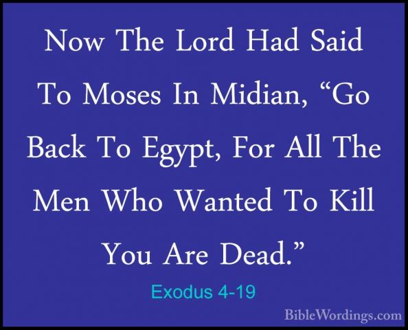 Exodus 4-19 - Now The Lord Had Said To Moses In Midian, "Go BackNow The Lord Had Said To Moses In Midian, "Go Back To Egypt, For All The Men Who Wanted To Kill You Are Dead." 