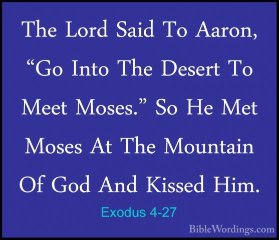Exodus 4-27 - The Lord Said To Aaron, "Go Into The Desert To MeetThe Lord Said To Aaron, "Go Into The Desert To Meet Moses." So He Met Moses At The Mountain Of God And Kissed Him. 