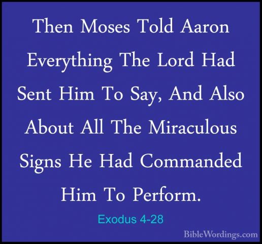 Exodus 4-28 - Then Moses Told Aaron Everything The Lord Had SentThen Moses Told Aaron Everything The Lord Had Sent Him To Say, And Also About All The Miraculous Signs He Had Commanded Him To Perform. 