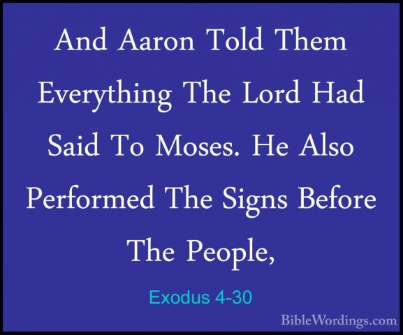 Exodus 4-30 - And Aaron Told Them Everything The Lord Had Said ToAnd Aaron Told Them Everything The Lord Had Said To Moses. He Also Performed The Signs Before The People, 