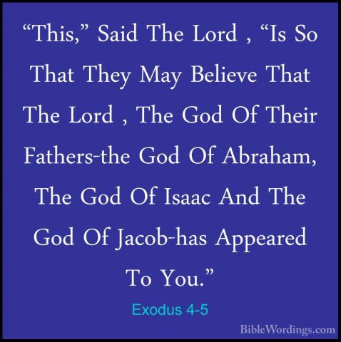 Exodus 4-5 - "This," Said The Lord , "Is So That They May Believe"This," Said The Lord , "Is So That They May Believe That The Lord , The God Of Their Fathers-the God Of Abraham, The God Of Isaac And The God Of Jacob-has Appeared To You." 