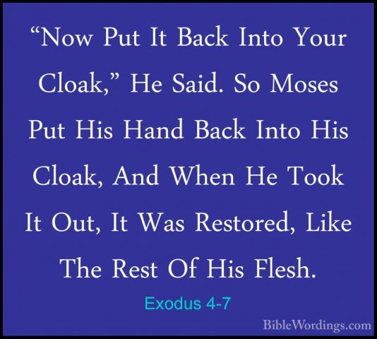 Exodus 4-7 - "Now Put It Back Into Your Cloak," He Said. So Moses"Now Put It Back Into Your Cloak," He Said. So Moses Put His Hand Back Into His Cloak, And When He Took It Out, It Was Restored, Like The Rest Of His Flesh. 