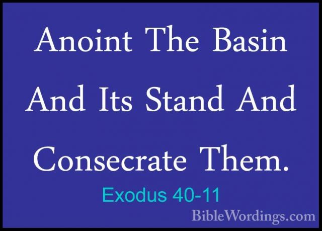 Exodus 40-11 - Anoint The Basin And Its Stand And Consecrate ThemAnoint The Basin And Its Stand And Consecrate Them. 