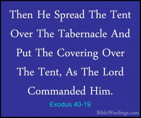 Exodus 40-19 - Then He Spread The Tent Over The Tabernacle And PuThen He Spread The Tent Over The Tabernacle And Put The Covering Over The Tent, As The Lord Commanded Him. 