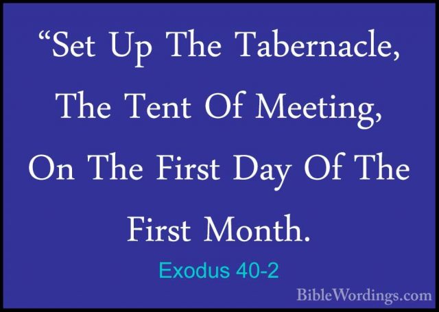 Exodus 40-2 - "Set Up The Tabernacle, The Tent Of Meeting, On The"Set Up The Tabernacle, The Tent Of Meeting, On The First Day Of The First Month. 