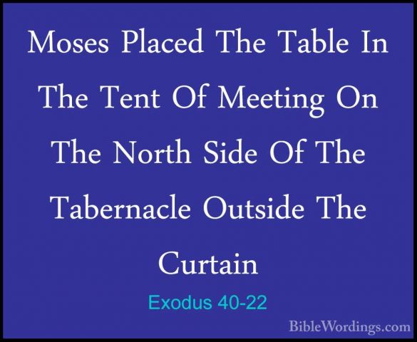 Exodus 40-22 - Moses Placed The Table In The Tent Of Meeting On TMoses Placed The Table In The Tent Of Meeting On The North Side Of The Tabernacle Outside The Curtain 