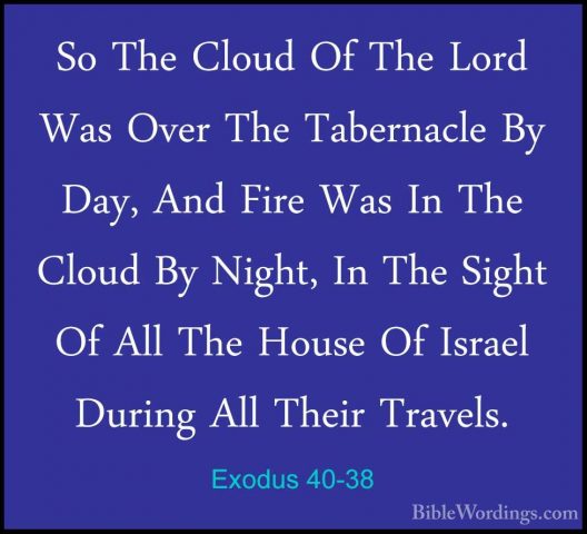 Exodus 40-38 - So The Cloud Of The Lord Was Over The Tabernacle BSo The Cloud Of The Lord Was Over The Tabernacle By Day, And Fire Was In The Cloud By Night, In The Sight Of All The House Of Israel During All Their Travels.