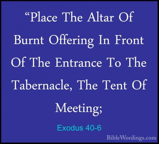 Exodus 40-6 - "Place The Altar Of Burnt Offering In Front Of The"Place The Altar Of Burnt Offering In Front Of The Entrance To The Tabernacle, The Tent Of Meeting; 