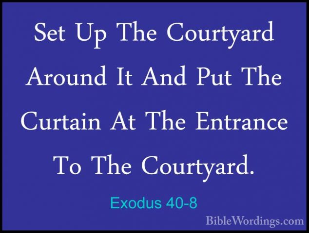 Exodus 40-8 - Set Up The Courtyard Around It And Put The CurtainSet Up The Courtyard Around It And Put The Curtain At The Entrance To The Courtyard. 