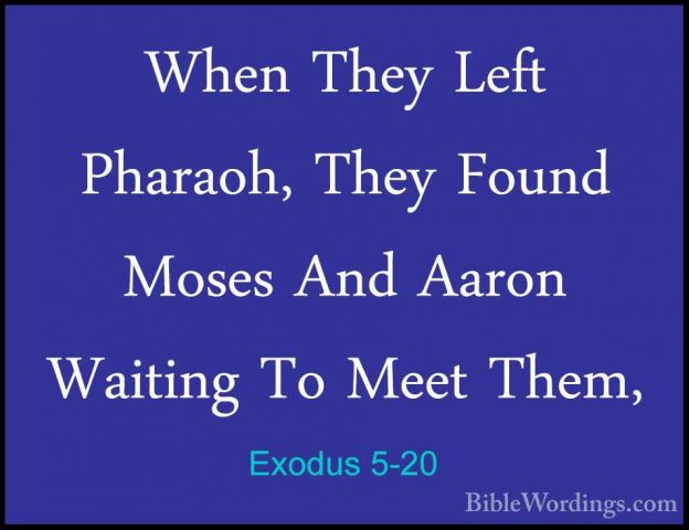 Exodus 5-20 - When They Left Pharaoh, They Found Moses And AaronWhen They Left Pharaoh, They Found Moses And Aaron Waiting To Meet Them, 