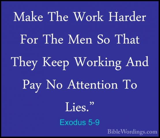 Exodus 5-9 - Make The Work Harder For The Men So That They Keep WMake The Work Harder For The Men So That They Keep Working And Pay No Attention To Lies." 