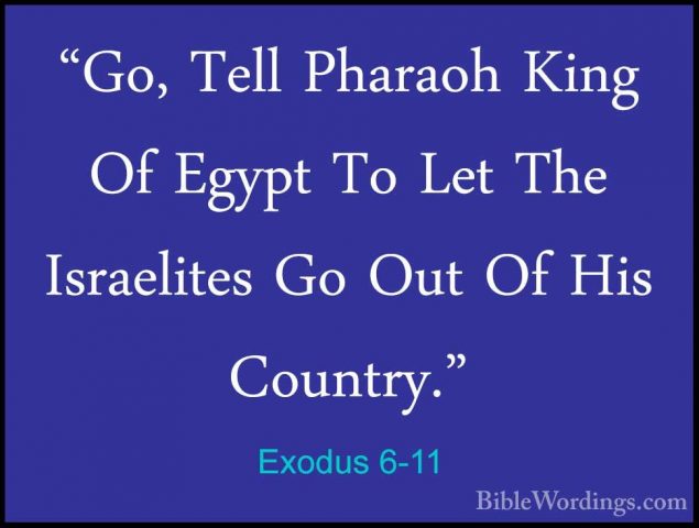 Exodus 6-11 - "Go, Tell Pharaoh King Of Egypt To Let The Israelit"Go, Tell Pharaoh King Of Egypt To Let The Israelites Go Out Of His Country." 