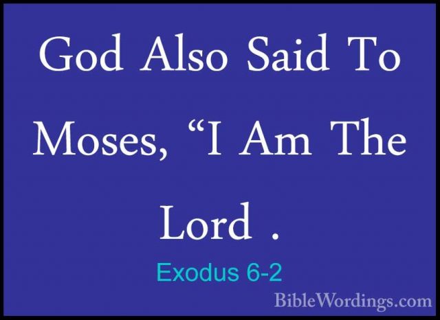 Exodus 6-2 - God Also Said To Moses, "I Am The Lord .God Also Said To Moses, "I Am The Lord . 