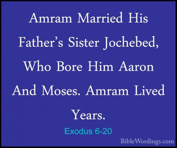 Exodus 6-20 - Amram Married His Father's Sister Jochebed, Who BorAmram Married His Father's Sister Jochebed, Who Bore Him Aaron And Moses. Amram Lived  Years. 
