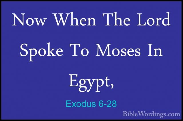 Exodus 6-28 - Now When The Lord Spoke To Moses In Egypt,Now When The Lord Spoke To Moses In Egypt, 
