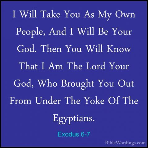 Exodus 6-7 - I Will Take You As My Own People, And I Will Be YourI Will Take You As My Own People, And I Will Be Your God. Then You Will Know That I Am The Lord Your God, Who Brought You Out From Under The Yoke Of The Egyptians. 