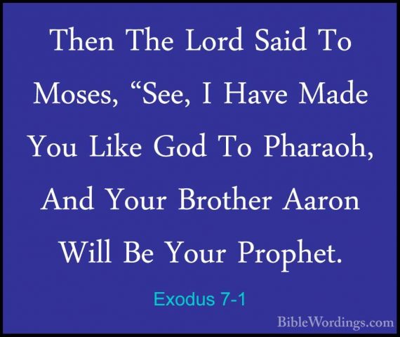 Exodus 7-1 - Then The Lord Said To Moses, "See, I Have Made You LThen The Lord Said To Moses, "See, I Have Made You Like God To Pharaoh, And Your Brother Aaron Will Be Your Prophet. 