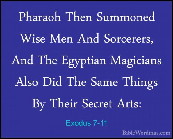 Exodus 7-11 - Pharaoh Then Summoned Wise Men And Sorcerers, And TPharaoh Then Summoned Wise Men And Sorcerers, And The Egyptian Magicians Also Did The Same Things By Their Secret Arts: 