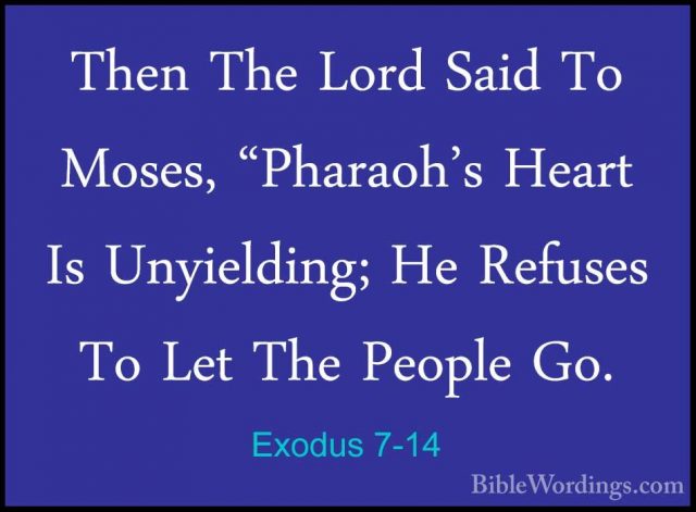 Exodus 7-14 - Then The Lord Said To Moses, "Pharaoh's Heart Is UnThen The Lord Said To Moses, "Pharaoh's Heart Is Unyielding; He Refuses To Let The People Go. 