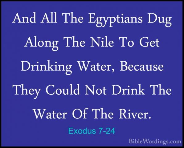 Exodus 7-24 - And All The Egyptians Dug Along The Nile To Get DriAnd All The Egyptians Dug Along The Nile To Get Drinking Water, Because They Could Not Drink The Water Of The River. 