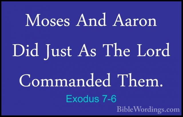 Exodus 7-6 - Moses And Aaron Did Just As The Lord Commanded Them.Moses And Aaron Did Just As The Lord Commanded Them. 