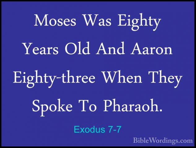 Exodus 7-7 - Moses Was Eighty Years Old And Aaron Eighty-three WhMoses Was Eighty Years Old And Aaron Eighty-three When They Spoke To Pharaoh. 