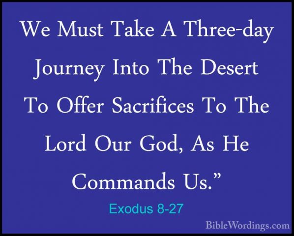 Exodus 8-27 - We Must Take A Three-day Journey Into The Desert ToWe Must Take A Three-day Journey Into The Desert To Offer Sacrifices To The Lord Our God, As He Commands Us." 