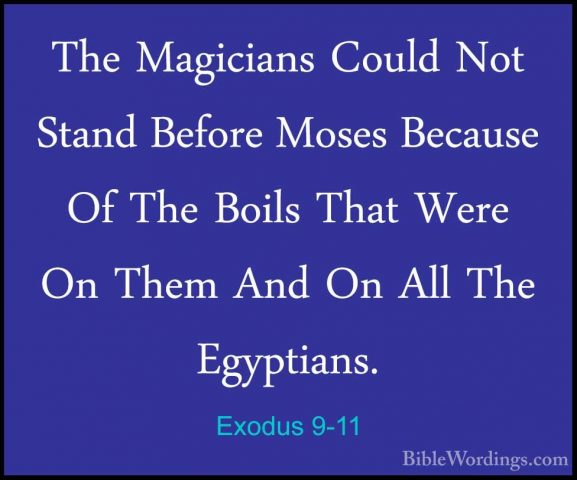 Exodus 9-11 - The Magicians Could Not Stand Before Moses BecauseThe Magicians Could Not Stand Before Moses Because Of The Boils That Were On Them And On All The Egyptians. 