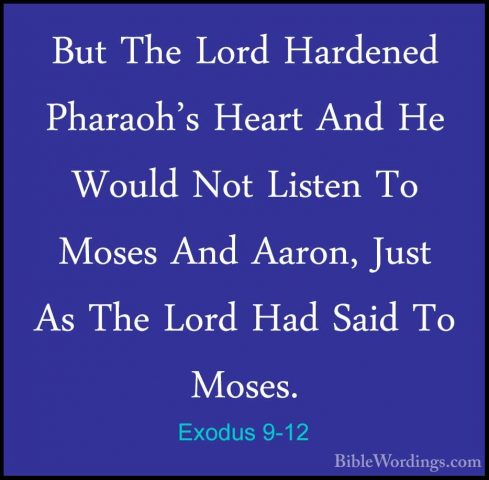 Exodus 9-12 - But The Lord Hardened Pharaoh's Heart And He WouldBut The Lord Hardened Pharaoh's Heart And He Would Not Listen To Moses And Aaron, Just As The Lord Had Said To Moses. 