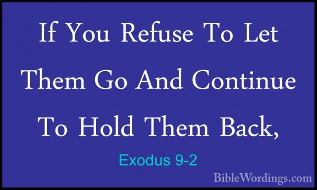 Exodus 9-2 - If You Refuse To Let Them Go And Continue To Hold ThIf You Refuse To Let Them Go And Continue To Hold Them Back, 