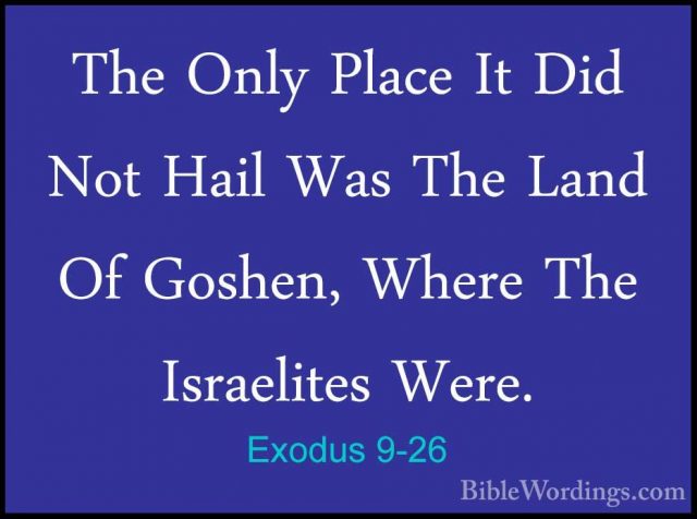 Exodus 9-26 - The Only Place It Did Not Hail Was The Land Of GoshThe Only Place It Did Not Hail Was The Land Of Goshen, Where The Israelites Were. 
