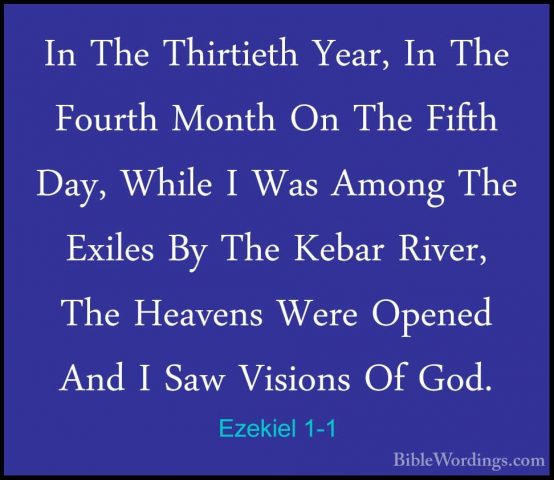 Ezekiel 1-1 - In The Thirtieth Year, In The Fourth Month On The FIn The Thirtieth Year, In The Fourth Month On The Fifth Day, While I Was Among The Exiles By The Kebar River, The Heavens Were Opened And I Saw Visions Of God. 
