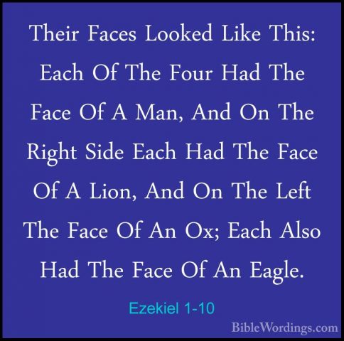 Ezekiel 1-10 - Their Faces Looked Like This: Each Of The Four HadTheir Faces Looked Like This: Each Of The Four Had The Face Of A Man, And On The Right Side Each Had The Face Of A Lion, And On The Left The Face Of An Ox; Each Also Had The Face Of An Eagle. 