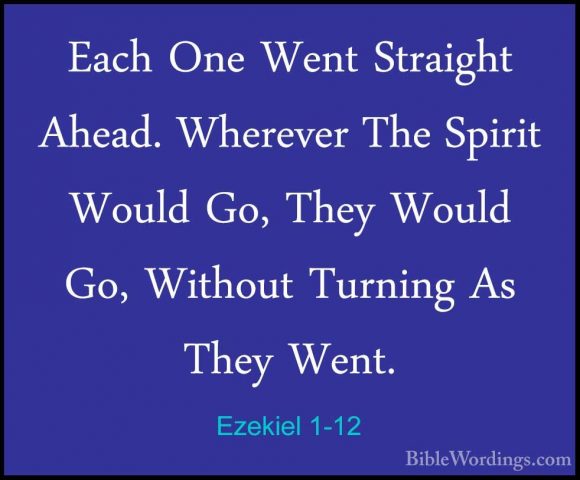 Ezekiel 1-12 - Each One Went Straight Ahead. Wherever The SpiritEach One Went Straight Ahead. Wherever The Spirit Would Go, They Would Go, Without Turning As They Went. 