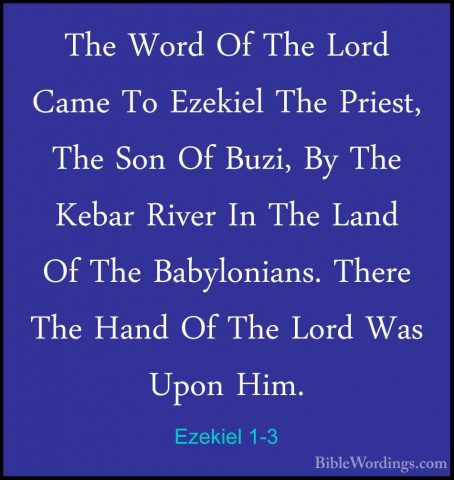 Ezekiel 1-3 - The Word Of The Lord Came To Ezekiel The Priest, ThThe Word Of The Lord Came To Ezekiel The Priest, The Son Of Buzi, By The Kebar River In The Land Of The Babylonians. There The Hand Of The Lord Was Upon Him. 
