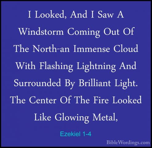 Ezekiel 1-4 - I Looked, And I Saw A Windstorm Coming Out Of The NI Looked, And I Saw A Windstorm Coming Out Of The North-an Immense Cloud With Flashing Lightning And Surrounded By Brilliant Light. The Center Of The Fire Looked Like Glowing Metal, 