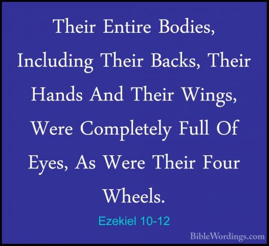 Ezekiel 10-12 - Their Entire Bodies, Including Their Backs, TheirTheir Entire Bodies, Including Their Backs, Their Hands And Their Wings, Were Completely Full Of Eyes, As Were Their Four Wheels. 