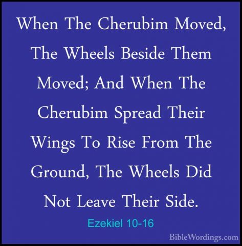 Ezekiel 10-16 - When The Cherubim Moved, The Wheels Beside Them MWhen The Cherubim Moved, The Wheels Beside Them Moved; And When The Cherubim Spread Their Wings To Rise From The Ground, The Wheels Did Not Leave Their Side. 