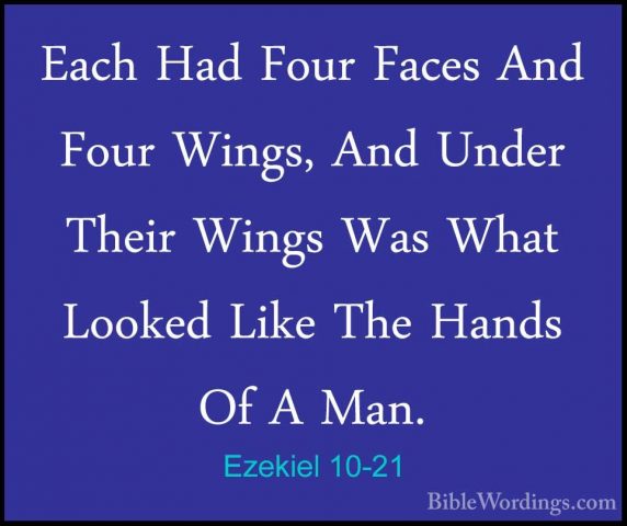 Ezekiel 10-21 - Each Had Four Faces And Four Wings, And Under TheEach Had Four Faces And Four Wings, And Under Their Wings Was What Looked Like The Hands Of A Man. 