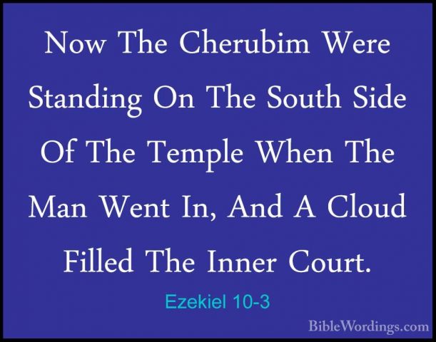 Ezekiel 10-3 - Now The Cherubim Were Standing On The South Side ONow The Cherubim Were Standing On The South Side Of The Temple When The Man Went In, And A Cloud Filled The Inner Court. 