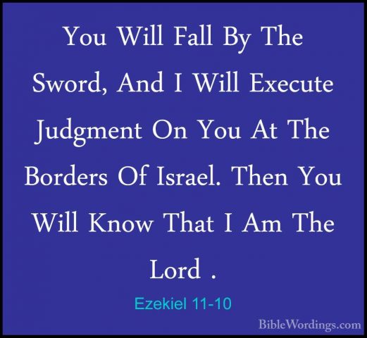 Ezekiel 11-10 - You Will Fall By The Sword, And I Will Execute JuYou Will Fall By The Sword, And I Will Execute Judgment On You At The Borders Of Israel. Then You Will Know That I Am The Lord . 