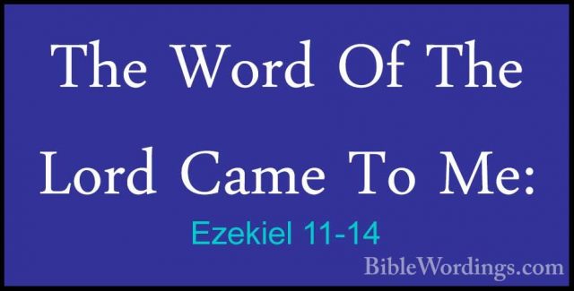 Ezekiel 11-14 - The Word Of The Lord Came To Me:The Word Of The Lord Came To Me: 