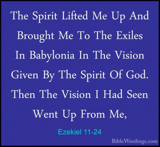 Ezekiel 11-24 - The Spirit Lifted Me Up And Brought Me To The ExiThe Spirit Lifted Me Up And Brought Me To The Exiles In Babylonia In The Vision Given By The Spirit Of God. Then The Vision I Had Seen Went Up From Me, 